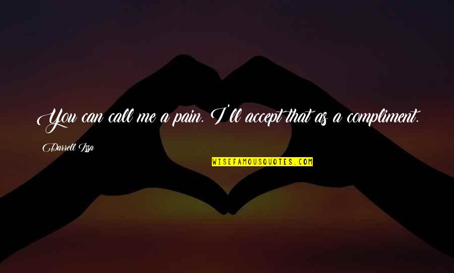 Ya Fantasy Love Quotes By Darrell Issa: You can call me a pain. I'll accept