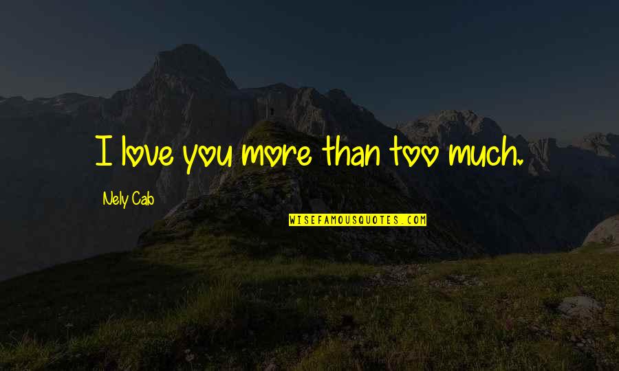 Ya Fantasy Love Quotes By Nely Cab: I love you more than too much.