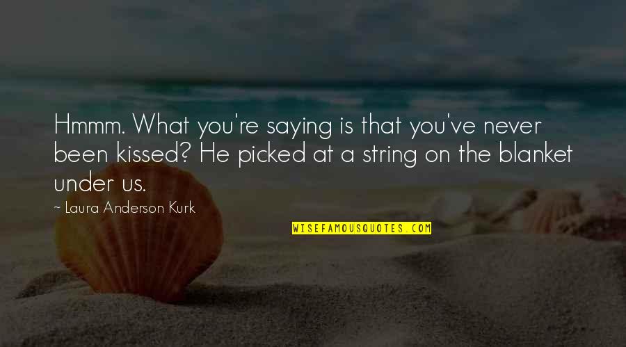 Ya Fiction Love Quotes By Laura Anderson Kurk: Hmmm. What you're saying is that you've never