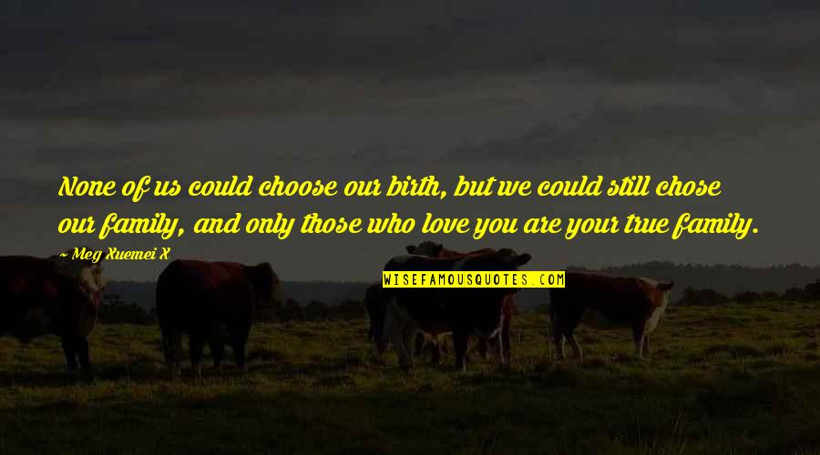 Ya Fiction Love Quotes By Meg Xuemei X: None of us could choose our birth, but Ya Fiction Love Quotes By Meg Xuemei X: None of us could choose our birth, but