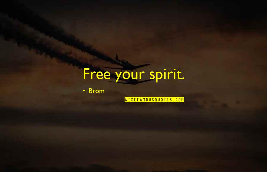 Ya Find Out Who Your Friends Are Quotes By Brom: Free your spirit. Ya Find Out Who Your Friends Are Quotes By Brom: Free your spirit.