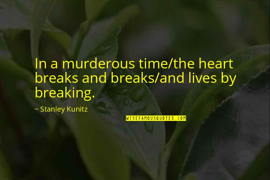 Ya Find Out Who Your Friends Are Quotes By Stanley Kunitz: In a murderous time/the heart breaks and breaks/and
