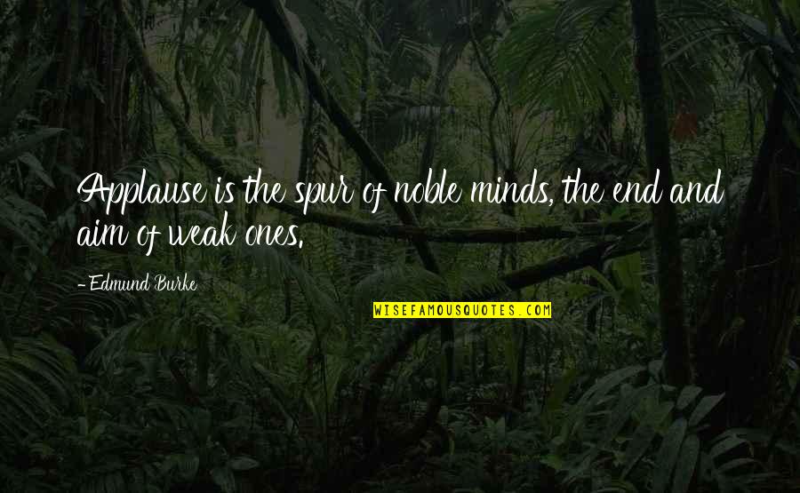 Ya Hayyu Ya Qayyum Quotes By Edmund Burke: Applause is the spur of noble minds, the