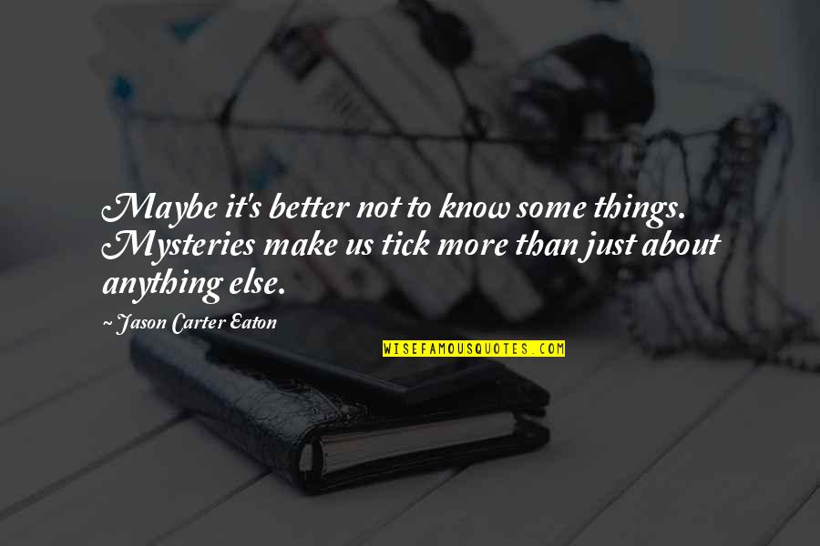 Ya Historical Romantic Mystery Quotes By Jason Carter Eaton: Maybe it's better not to know some things. Ya Historical Romantic Mystery Quotes By Jason Carter Eaton: Maybe it's better not to know some things.