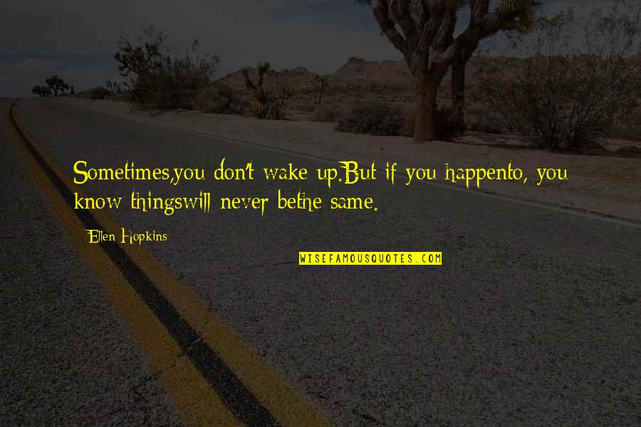 Ya Know Quotes By Ellen Hopkins: Sometimes,you don't wake up.But if you happento, you Ya Know Quotes By Ellen Hopkins: Sometimes,you don't wake up.But if you happento, you