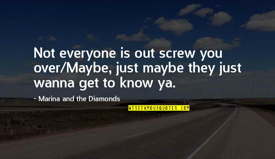 Ya Know Quotes By Marina And The Diamonds: Not everyone is out screw you over/Maybe, just Ya Know Quotes By Marina And The Diamonds: Not everyone is out screw you over/Maybe, just