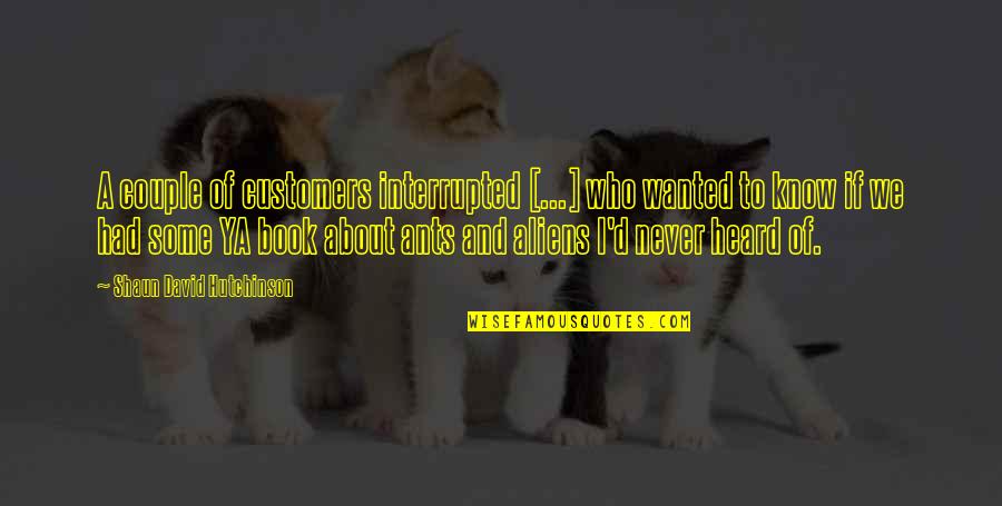 Ya Know Quotes By Shaun David Hutchinson: A couple of customers interrupted [...] who wanted