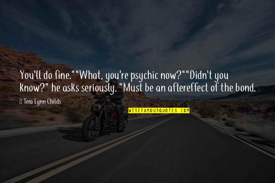 Ya Know Quotes By Tera Lynn Childs: You'll do fine.""What, you're psychic now?""Didn't you know?"