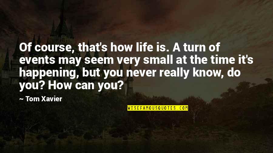 Ya Know Quotes By Tom Xavier: Of course, that's how life is. A turn