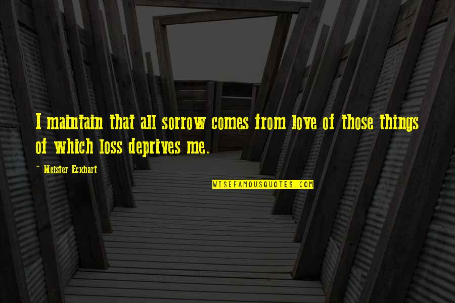 Ya Ma Quotes By Meister Eckhart: I maintain that all sorrow comes from love Ya Ma Quotes By Meister Eckhart: I maintain that all sorrow comes from love