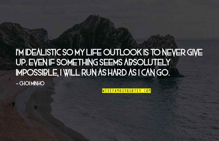 Ya No Vale La Pena Quotes By Choi Minho: I'm idealistic so my life outlook is to