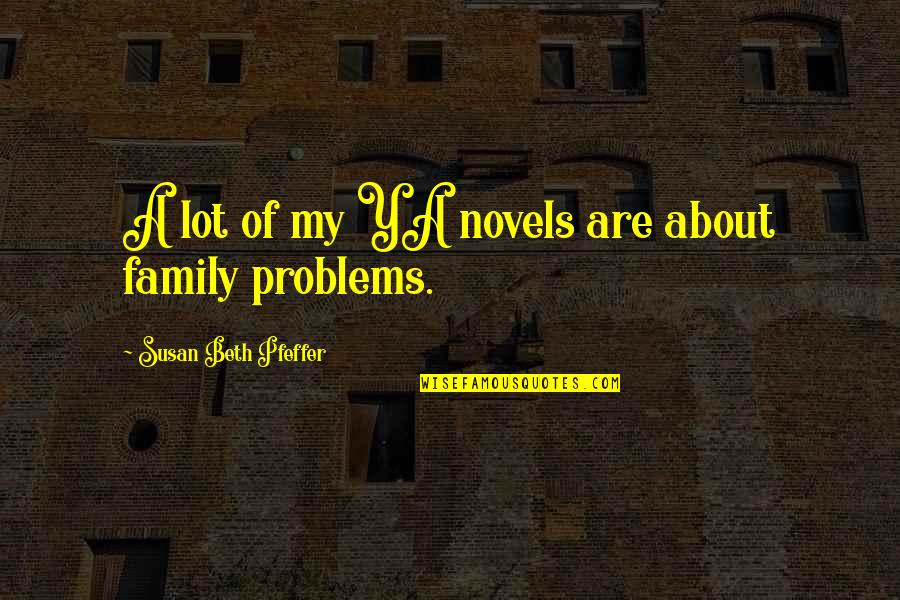 Ya Novels Quotes By Susan Beth Pfeffer: A lot of my YA novels are about