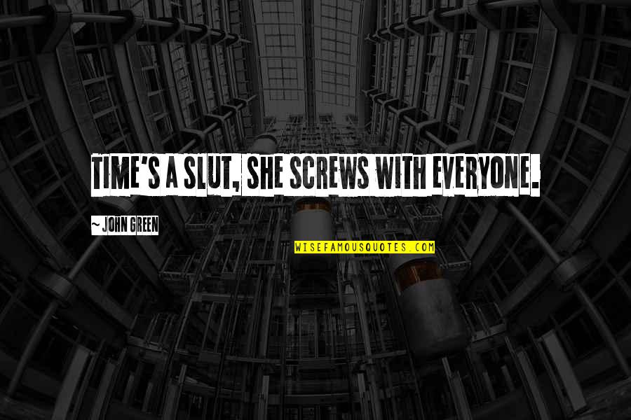 Ya Sci Fi Quotes By John Green: Time's a slut, she screws with everyone. Ya Sci Fi Quotes By John Green: Time's a slut, she screws with everyone.