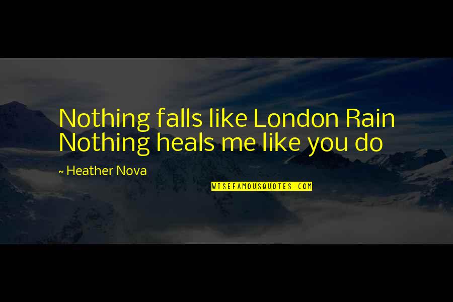 Ya Spy Thriller Quotes By Heather Nova: Nothing falls like London Rain Nothing heals me