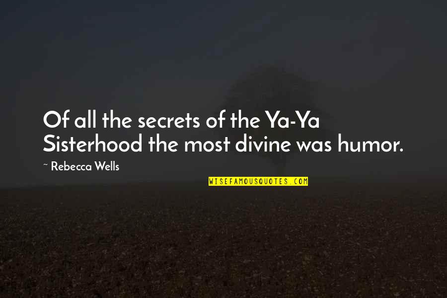 Ya Ya Sisterhood Quotes By Rebecca Wells: Of all the secrets of the Ya-Ya Sisterhood