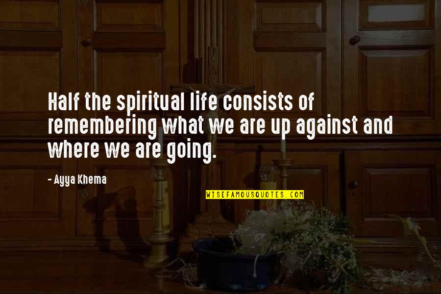 Yaa Asantewaa Quotes By Ayya Khema: Half the spiritual life consists of remembering what