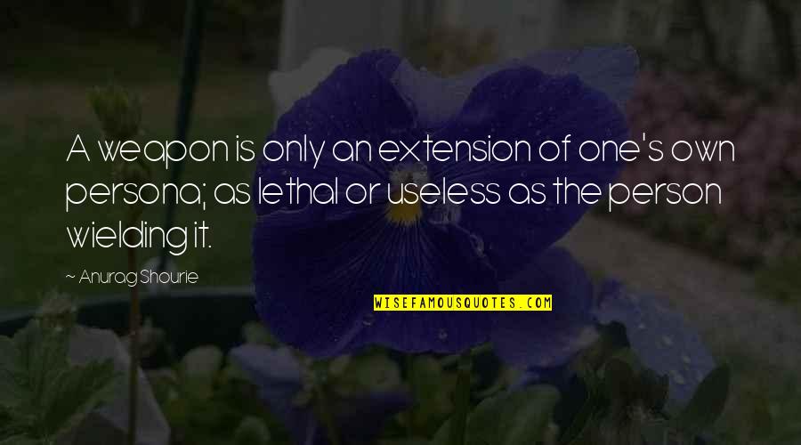 Yaaaaa Get Into It Quotes By Anurag Shourie: A weapon is only an extension of one's Yaaaaa Get Into It Quotes By Anurag Shourie: A weapon is only an extension of one's