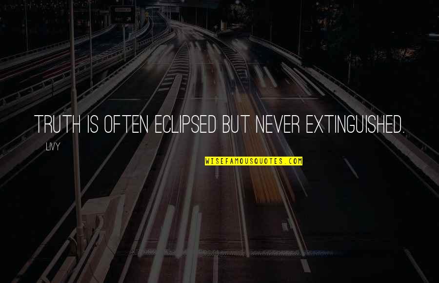 Yaaaaa Get Into It Quotes By Livy: Truth is often eclipsed but never extinguished.