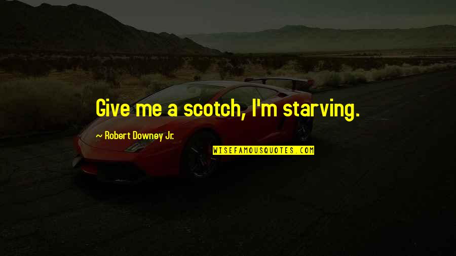 Yaaaaa Get Into It Quotes By Robert Downey Jr.: Give me a scotch, I'm starving. Yaaaaa Get Into It Quotes By Robert Downey Jr.: Give me a scotch, I'm starving.