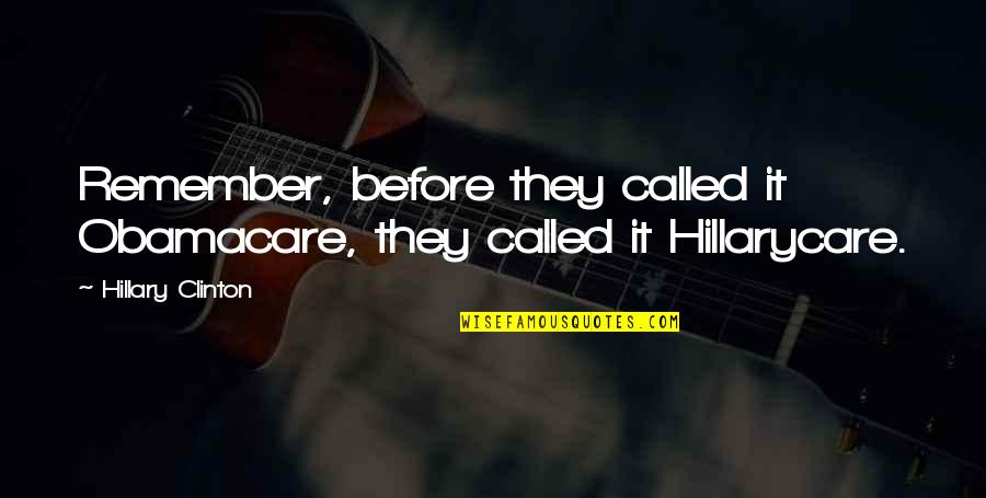 Yaaaaaaaa Quotes By Hillary Clinton: Remember, before they called it Obamacare, they called Yaaaaaaaa Quotes By Hillary Clinton: Remember, before they called it Obamacare, they called