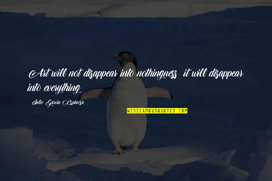 Yaaaas Quotes By Julio Garcia Espinosa: Art will not disappear into nothingness; it will Yaaaas Quotes By Julio Garcia Espinosa: Art will not disappear into nothingness; it will