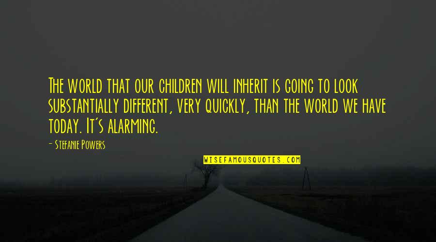 Yaaas Quotes By Stefanie Powers: The world that our children will inherit is Yaaas Quotes By Stefanie Powers: The world that our children will inherit is
