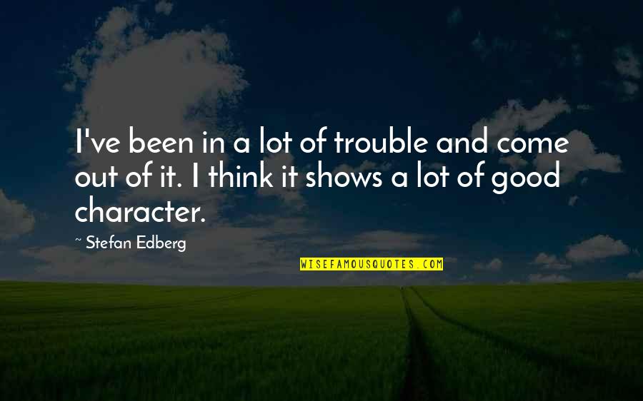 Yaad Karoge Quotes By Stefan Edberg: I've been in a lot of trouble and Yaad Karoge Quotes By Stefan Edberg: I've been in a lot of trouble and