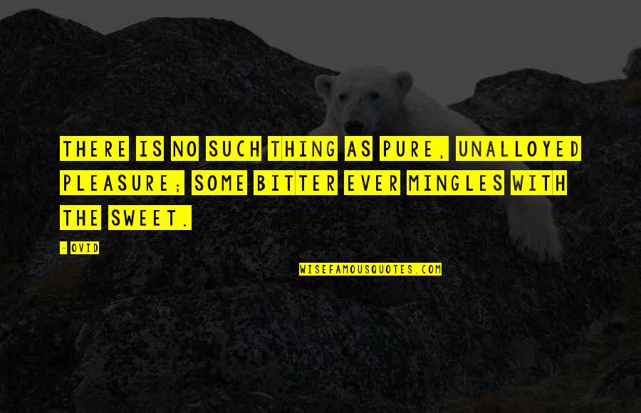 Yaah Quotes By Ovid: There is no such thing as pure, unalloyed