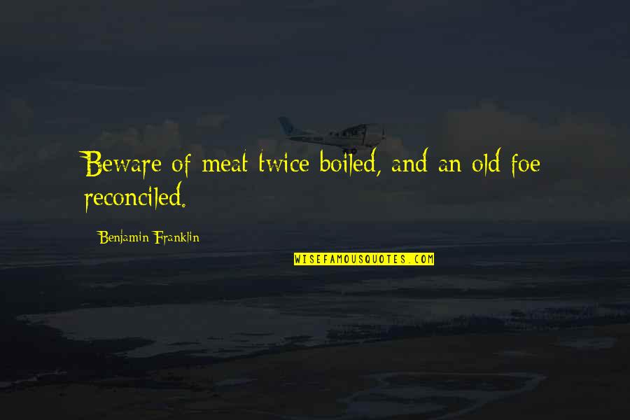 Yaama Quotes By Benjamin Franklin: Beware of meat twice boiled, and an old Yaama Quotes By Benjamin Franklin: Beware of meat twice boiled, and an old