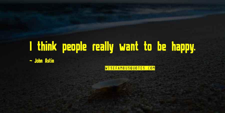 Yaama Quotes By John Astin: I think people really want to be happy. Yaama Quotes By John Astin: I think people really want to be happy.
