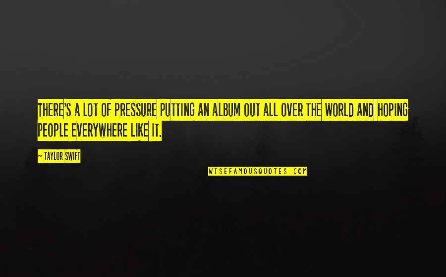 Yaamaasee Quotes By Taylor Swift: There's a lot of pressure putting an album Yaamaasee Quotes By Taylor Swift: There's a lot of pressure putting an album