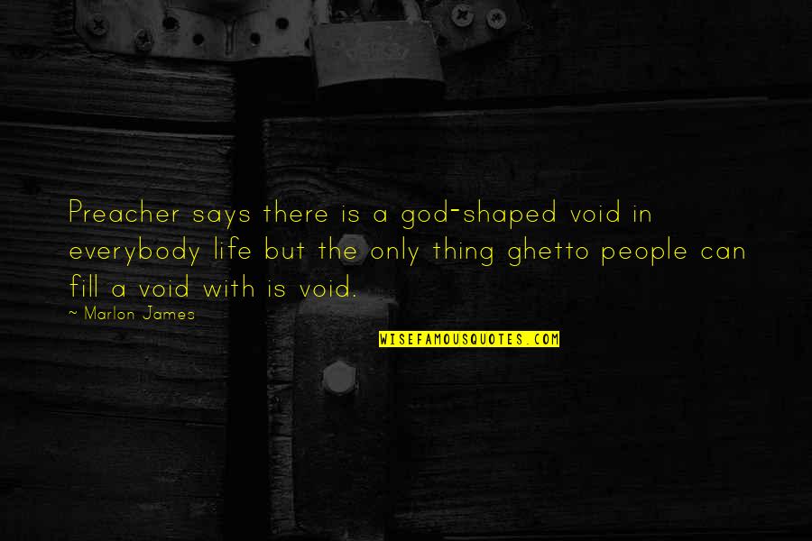 Yaamava Quotes By Marlon James: Preacher says there is a god-shaped void in Yaamava Quotes By Marlon James: Preacher says there is a god-shaped void in