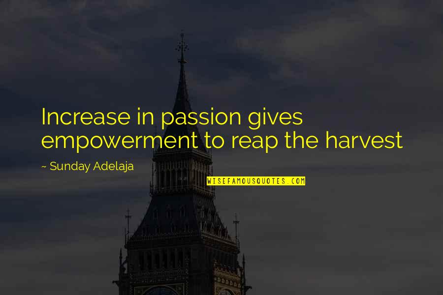 Yaaminni Quotes By Sunday Adelaja: Increase in passion gives empowerment to reap the