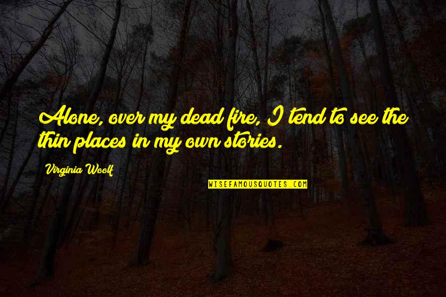 Yaani Indir Quotes By Virginia Woolf: Alone, over my dead fire, I tend to