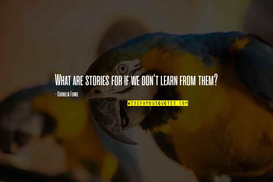 Yaar Maar Quotes By Cornelia Funke: What are stories for if we don't learn