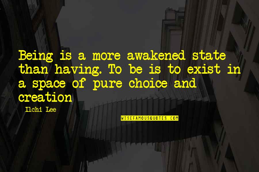 Yaari Sardari Quotes By Ilchi Lee: Being is a more awakened state than having.