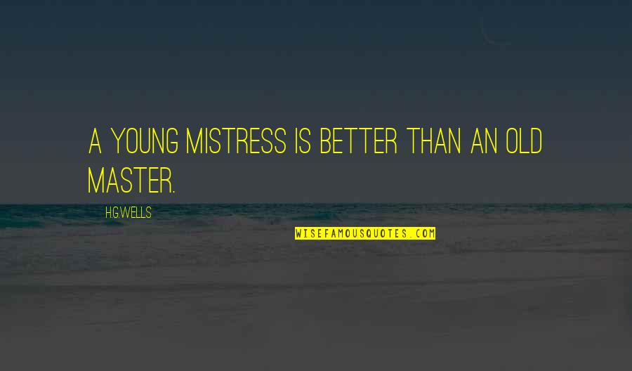 Yaasa Weighted Quotes By H.G.Wells: A young mistress is better than an old Yaasa Weighted Quotes By H.G.Wells: A young mistress is better than an old