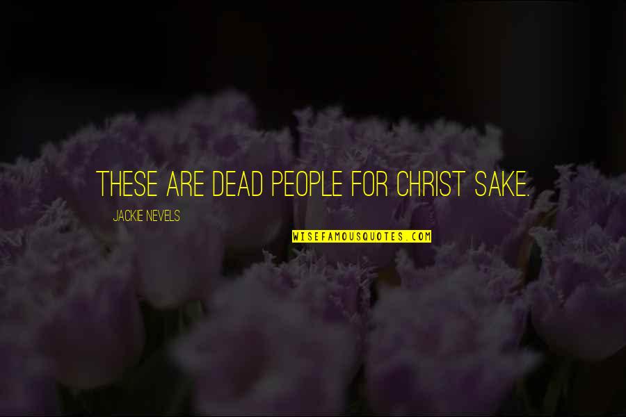Yaasa Weighted Quotes By Jackie Nevels: These are dead people for Christ sake. Yaasa Weighted Quotes By Jackie Nevels: These are dead people for Christ sake.