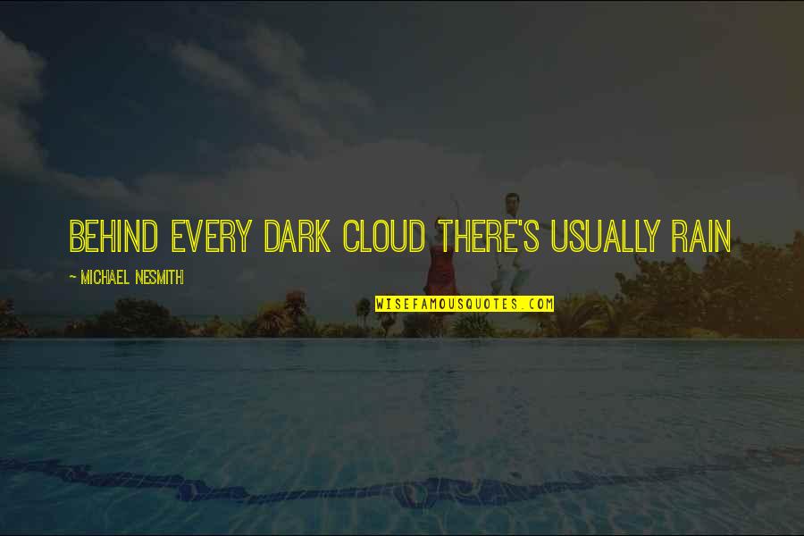 Yabang Quotes By Michael Nesmith: Behind every dark cloud there's usually rain