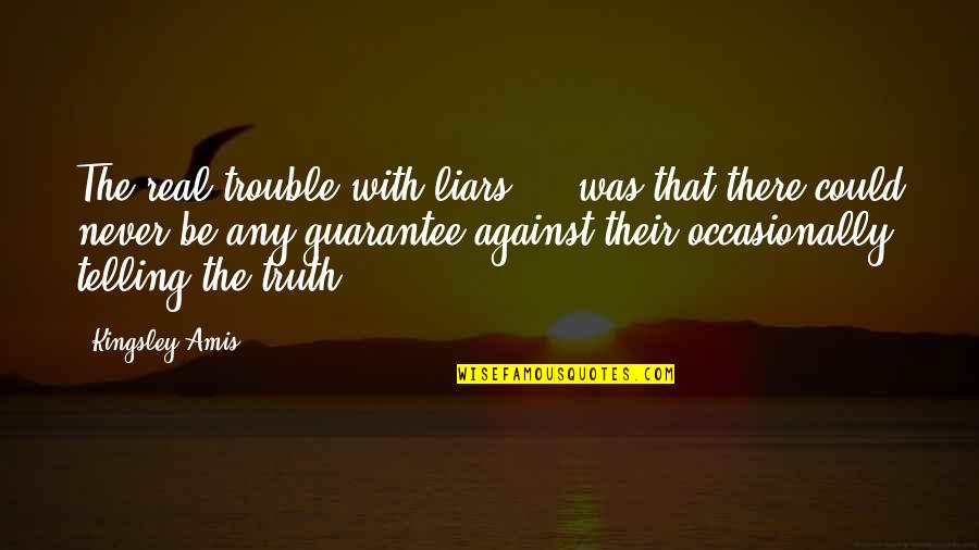 Yabani Babangida Quotes By Kingsley Amis: The real trouble with liars ... was that Yabani Babangida Quotes By Kingsley Amis: The real trouble with liars ... was that