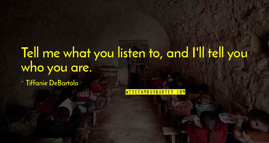 Yabani Domuz Quotes By Tiffanie DeBartolo: Tell me what you listen to, and I'll Yabani Domuz Quotes By Tiffanie DeBartolo: Tell me what you listen to, and I'll