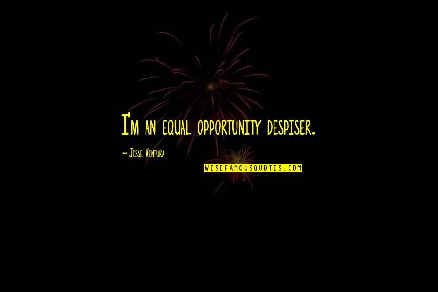 Yabber Quotes By Jesse Ventura: I'm an equal opportunity despiser.