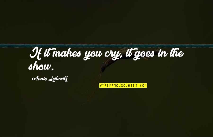 Yabbers Quotes By Annie Leibovitz: If it makes you cry, it goes in Yabbers Quotes By Annie Leibovitz: If it makes you cry, it goes in