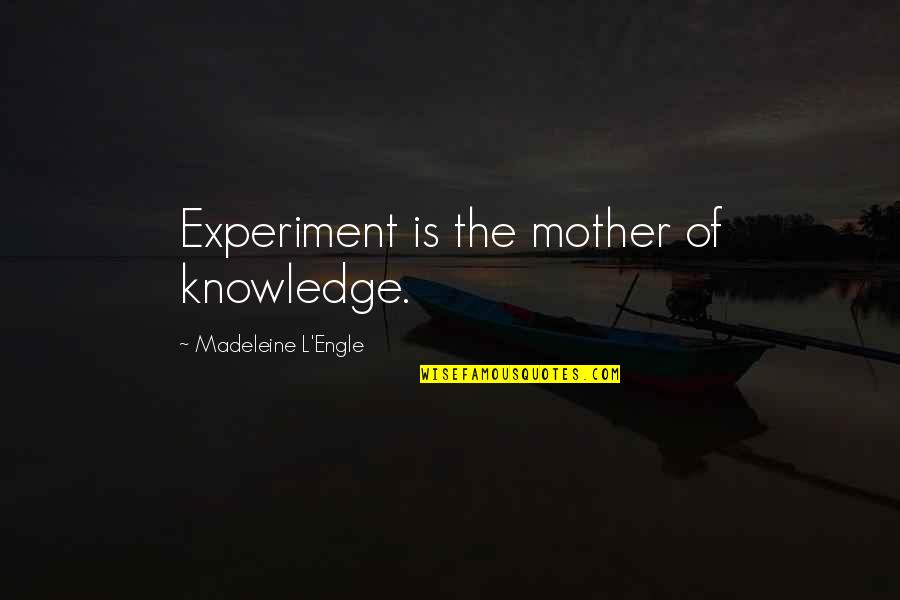 Yabbers Quotes By Madeleine L'Engle: Experiment is the mother of knowledge. Yabbers Quotes By Madeleine L'Engle: Experiment is the mother of knowledge.