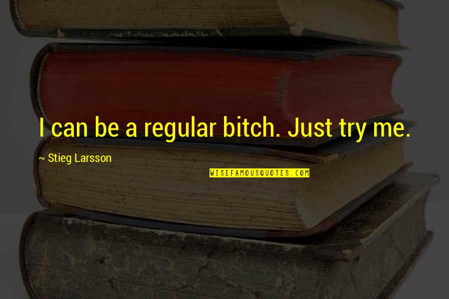 Yablonski Costello Quotes By Stieg Larsson: I can be a regular bitch. Just try Yablonski Costello Quotes By Stieg Larsson: I can be a regular bitch. Just try
