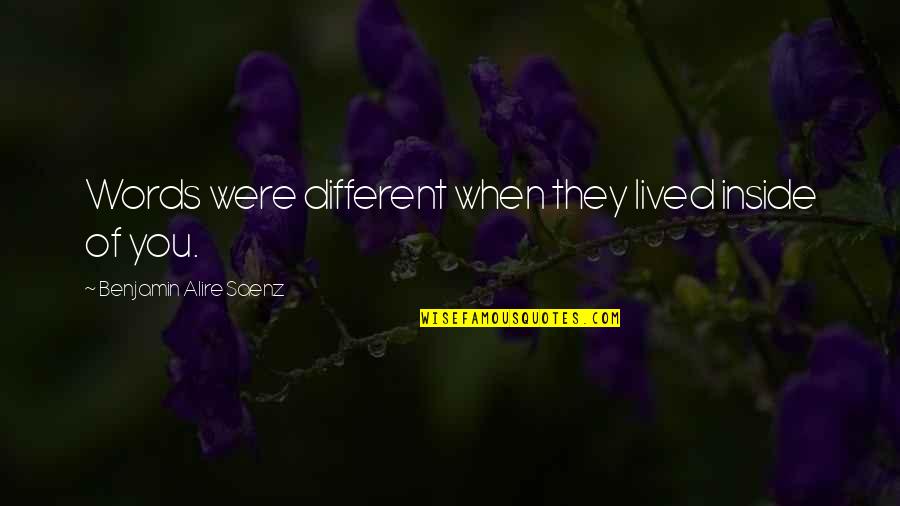 Yablonsky Fbi Quotes By Benjamin Alire Saenz: Words were different when they lived inside of Yablonsky Fbi Quotes By Benjamin Alire Saenz: Words were different when they lived inside of