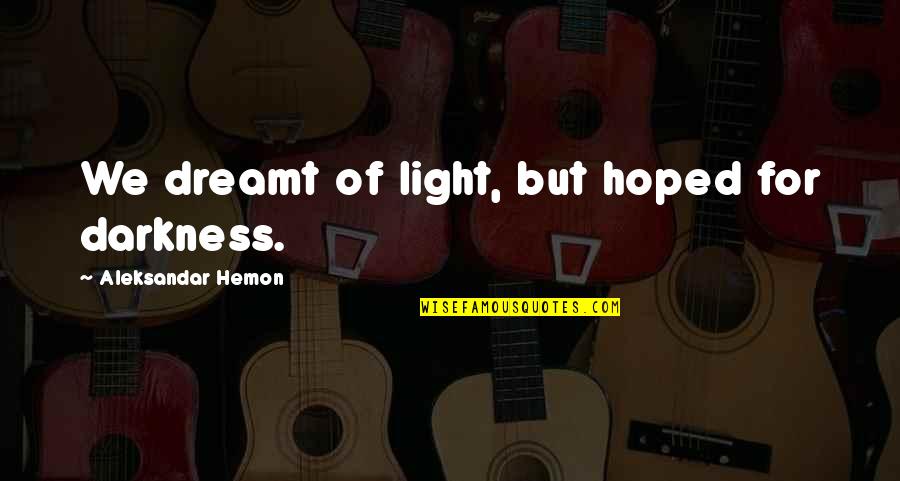 Yablonsky Sporting Quotes By Aleksandar Hemon: We dreamt of light, but hoped for darkness. Yablonsky Sporting Quotes By Aleksandar Hemon: We dreamt of light, but hoped for darkness.