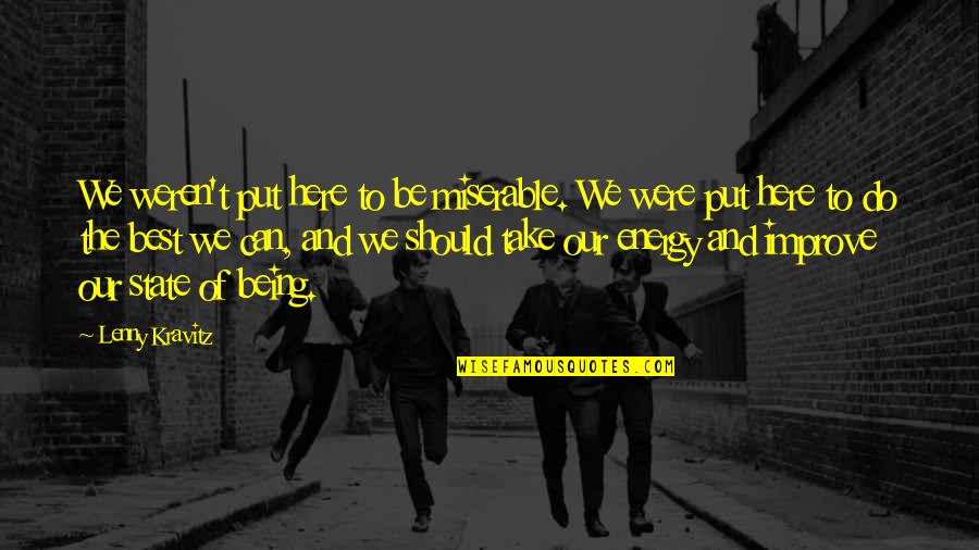 Yabout Quotes By Lenny Kravitz: We weren't put here to be miserable. We Yabout Quotes By Lenny Kravitz: We weren't put here to be miserable. We