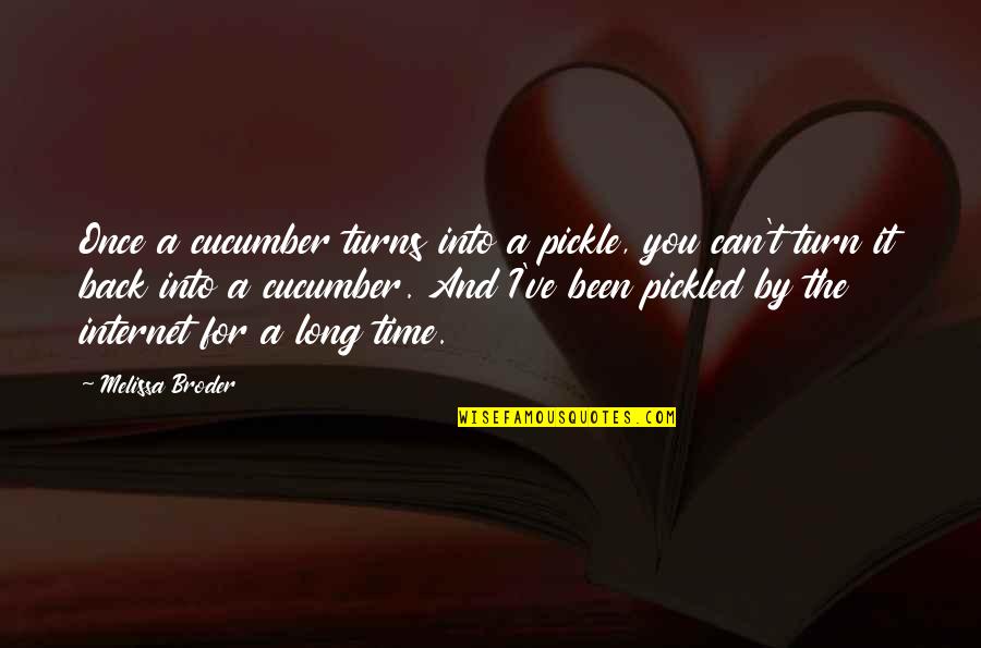 Yabout Quotes By Melissa Broder: Once a cucumber turns into a pickle, you Yabout Quotes By Melissa Broder: Once a cucumber turns into a pickle, you