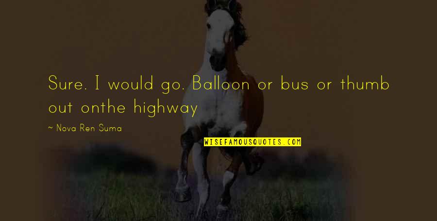 Yabout Quotes By Nova Ren Suma: Sure. I would go. Balloon or bus or Yabout Quotes By Nova Ren Suma: Sure. I would go. Balloon or bus or